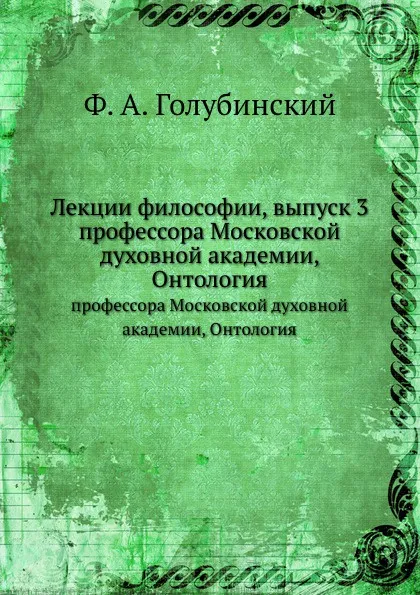 Обложка книги Лекции философии, выпуск 3. профессора Московской духовной академии, Онтология, Ф. А. Голубинский