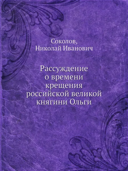 Обложка книги Рассуждение о времени крещения российской великой княгини Ольги, Н.И. Соколов