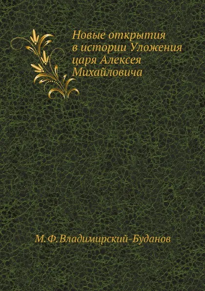 Обложка книги Новые открытия в истории Уложения царя Алексея Михайловича, М. Ф. Владимирский-Буданов