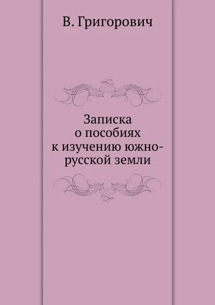 Обложка книги Записка о пособиях к изучению южно-русской земли, В. Григорович