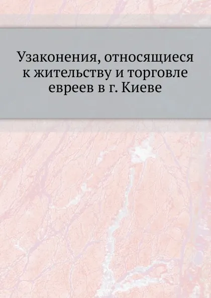 Обложка книги Узаконения, относящиеся к жительству и торговле евреев в г. Киеве, Неизвестный автор