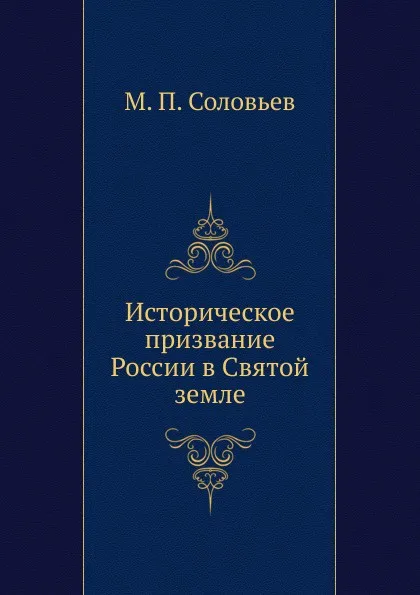 Обложка книги Историческое призвание России в Святой земле, М.П. Соловьев