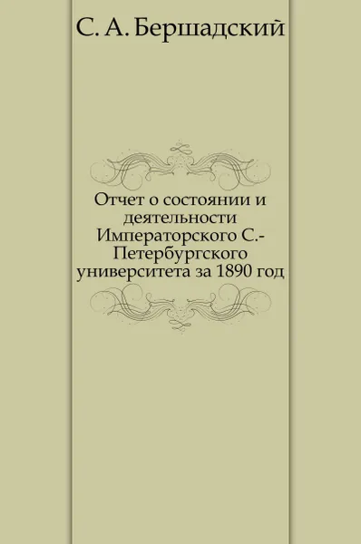 Обложка книги Отчет о состоянии и деятельности Императорского С.-Петербургского университета за 1890 год, С.А. Бершадский