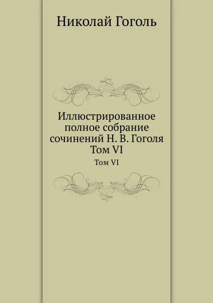Обложка книги Иллюстрированное полное собрание сочинений Н. В. Гоголя. Том VI, Н. Гоголь
