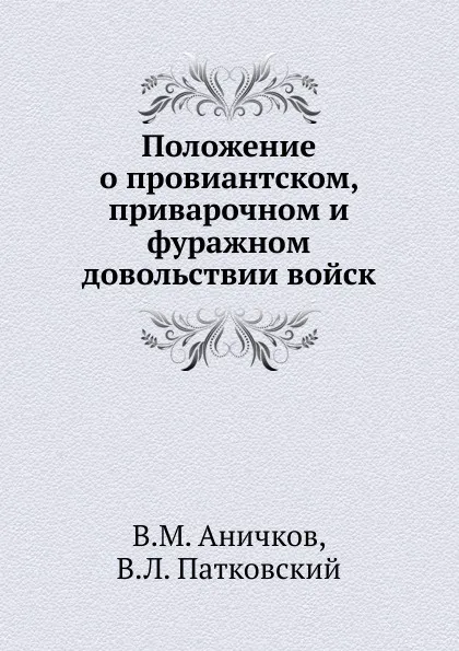 Обложка книги Положение о провиантском, приварочном и фуражном довольствии войск, В.М. Аничков, В.Л. Патковский