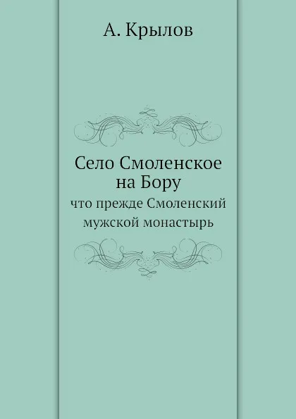 Обложка книги Село Смоленское на Бору. что прежде Смоленский мужской монастырь, А. Крылов