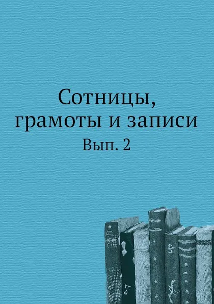 Обложка книги Сотницы, грамоты и записи. Вып. 2, С. А. Шумаков