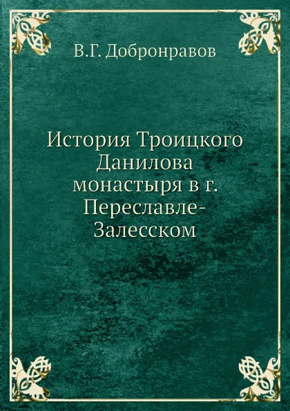 Обложка книги История Троицкого Данилова монастыря в г. Переславле-Залесском, В.Г. Добронравов