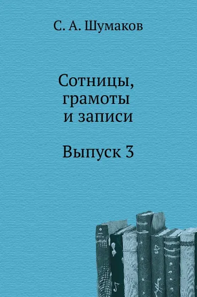 Обложка книги Сотницы, грамоты и записи. Выпуск 3, С. А. Шумаков