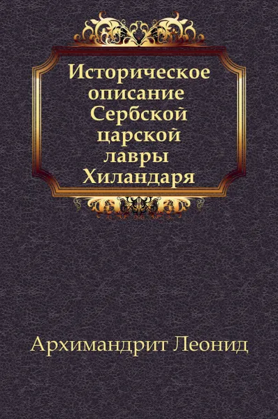 Обложка книги Историческое описание Сербской царской лавры Хиландаря, Архимандрит Леонид