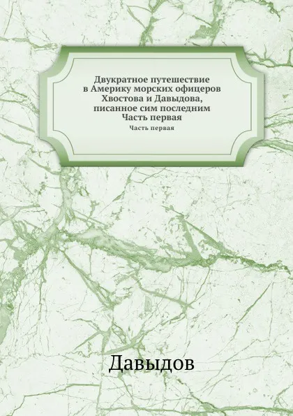 Обложка книги Двукратное путешествие в Америку морских офицеров Хвостова и Давыдова, писанное сим последним. Часть первая, Давыдов