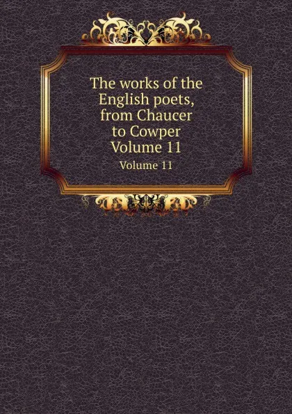 Обложка книги The works of the English poets, from Chaucer to Cowper. Volume 11, S. Johnson
