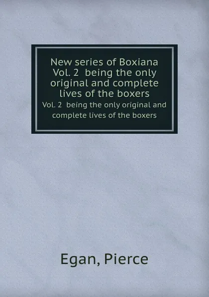 Обложка книги New series of Boxiana. Vol. 2  being the only original and complete lives of the boxers, Р. Egan