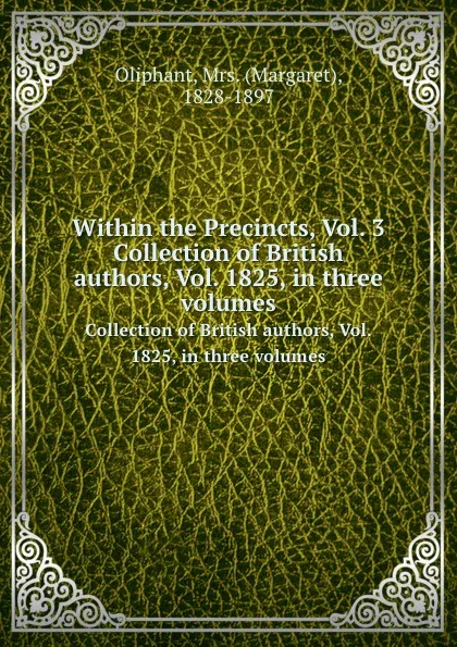 Обложка книги Within the Precincts, Vol. 3. Collection of British authors, Vol. 1825, in three volumes, Mrs. Oliphant