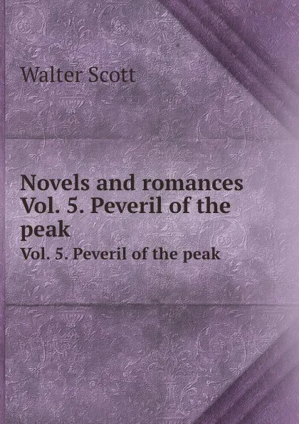 Обложка книги Novels and romances. Vol. 5. Peveril of the peak, W. Scott