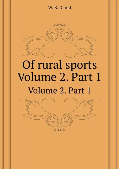 Обложка книги Of rural sports. Volume 2. Part 1, W.B. Damd