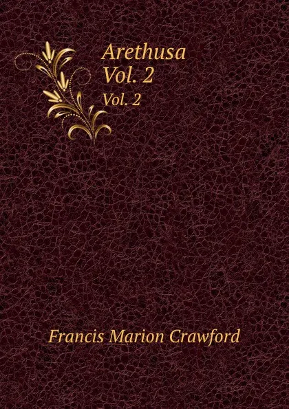 Обложка книги Arethusa. Vol. 2, F. Marion Crawford