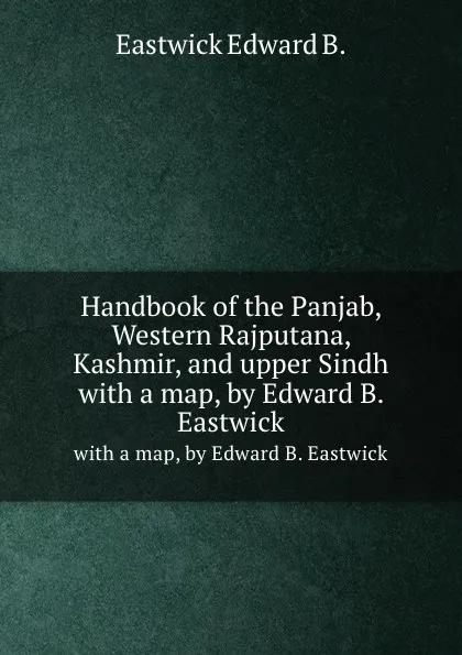 Обложка книги Handbook of the Panjab, Western Rajputana, Kashmir, and upper Sindh. with a map, by Edward B. Eastwick, E.B. Eastwick