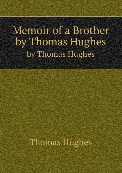 Обложка книги Memoir of a Brother. by Thomas Hughes, T. Hughes