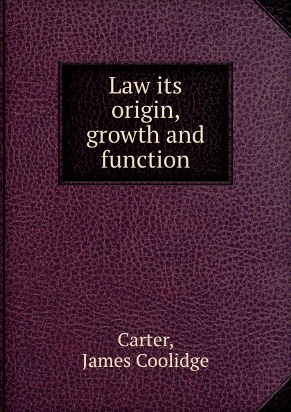 Обложка книги Law its origin, growth and function, J.C. Carter