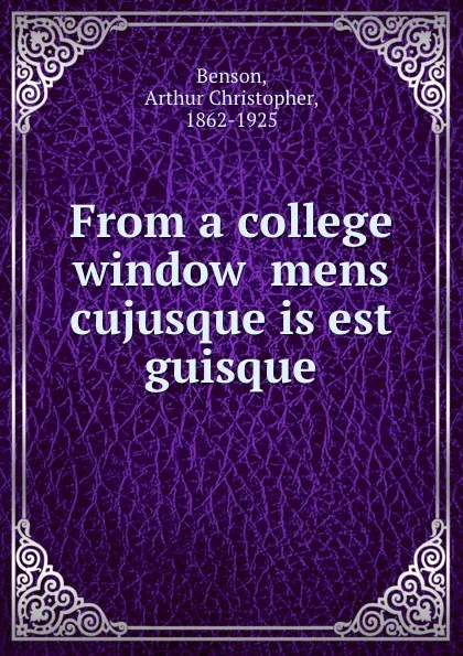 Обложка книги From a college window  mens cujusque is est guisque, A.C. Benson