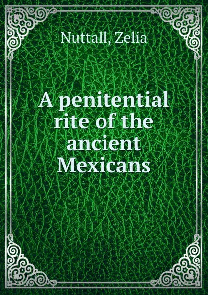 Обложка книги A penitential rite of the ancient Mexicans, Z. Nuttall