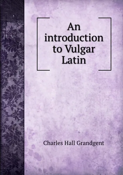 Обложка книги An introduction to Vulgar Latin, C.H. Grandgent