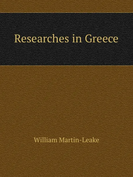 Обложка книги Researches in Greece, W. Martin-Leake