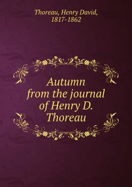 Обложка книги Autumn from the journal of Henry D. Thoreau, H.D. Thoreau