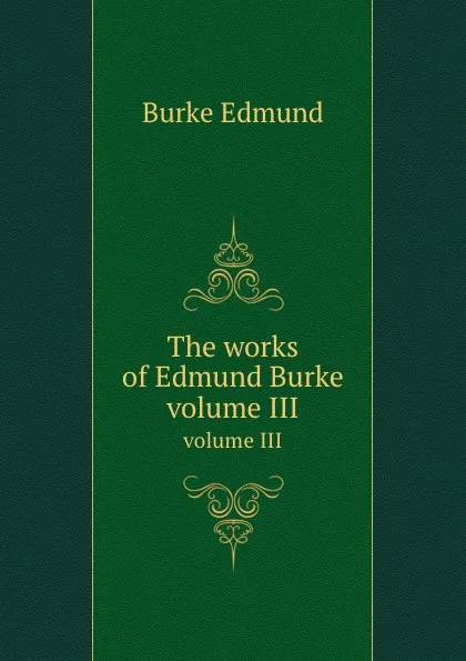 Обложка книги The works of Edmund Burke. volume III, E. Burke