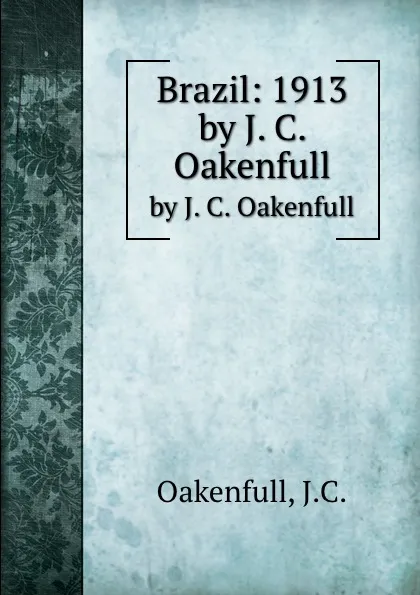 Обложка книги Brazil: 1913. by J. C. Oakenfull, J.C. Oakenful