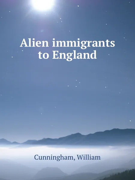 Обложка книги Alien immigrants to England, W. Cunningham