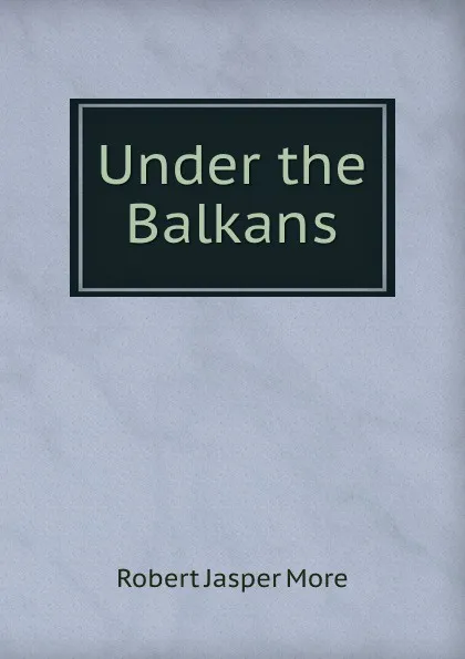 Обложка книги Under the Balkans, R.J. More