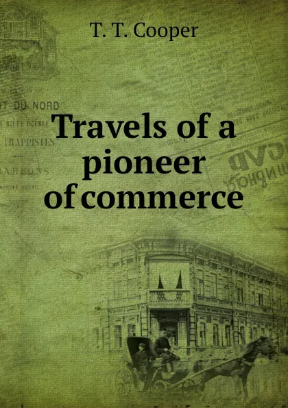Обложка книги Travels of a pioneer of commerce, T.T. Cooper