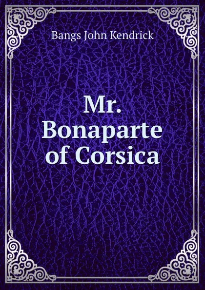 Обложка книги Mr. Bonaparte of Corsica, J.K. Bangs