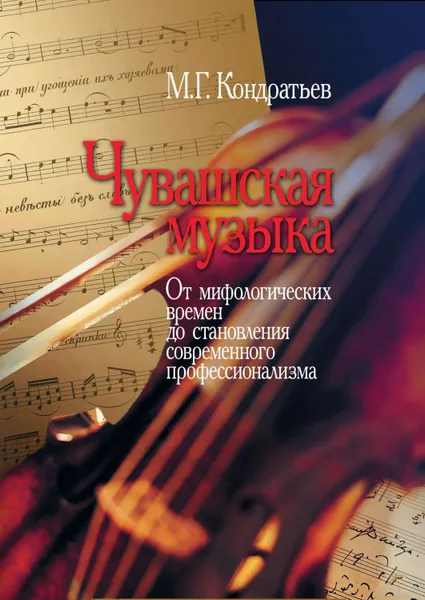 Обложка книги Чувашская музыка. От мифологических времен до становления современного профессионализма, Кондратьев Михаил Григорьевич