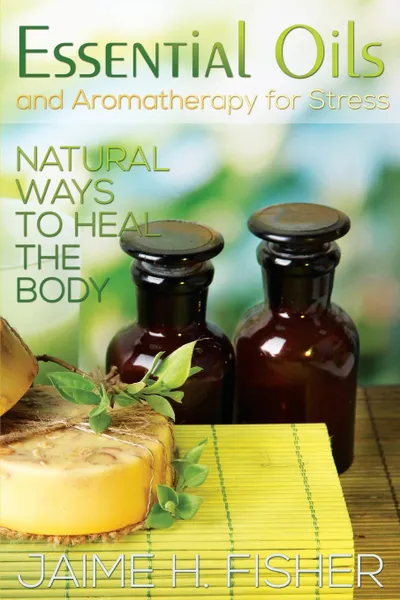 Обложка книги What Are Essential Oils and Aromatherapy?. Natural Ways to Heal the Body, Jamie Fisher