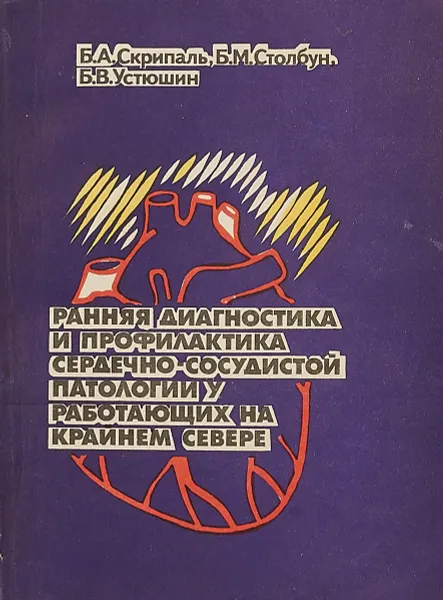 Обложка книги Ранняя диагностика и профилактика сердечно-сосудистой патологии у работающих на Крайнем Севере, Скрипаль Б.А.,Столбун Б.М.,Устюшин Б.В.