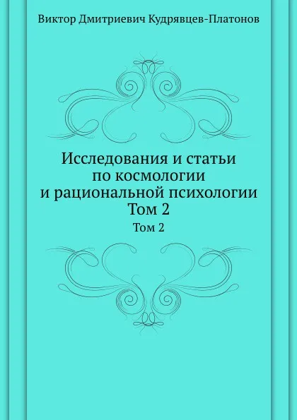 Обложка книги Исследования и статьи по космологии и рациональной психологии. Том 2, В.Д. Кудрявцев-Платонов