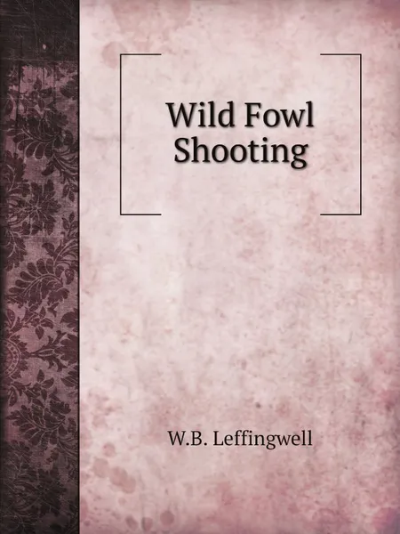 Обложка книги Wild Fowl Shooting, W.B. Leffingwell