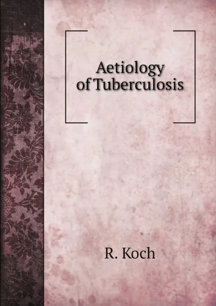 Обложка книги Aetiology of Tuberculosis, R. Koch