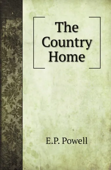 Обложка книги The Country Home, E.P. Powell