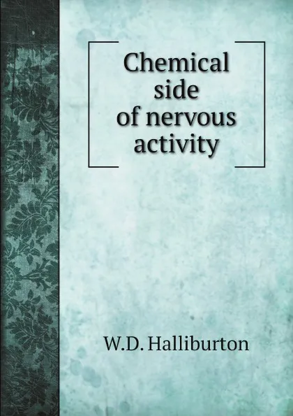 Обложка книги Chemical side of nervous activity, W.D. Halliburton