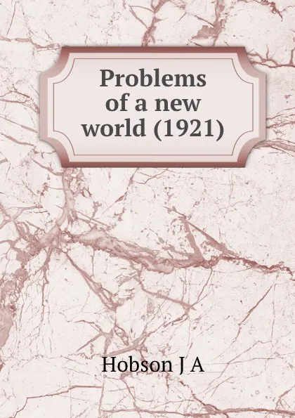 Обложка книги Problems of a new world. 1921, J.A. Hobson