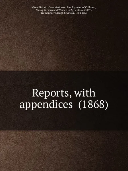 Обложка книги Reports, with appendices. 1868, Commission on Employment of Children Young Persons and Women in Agriculture