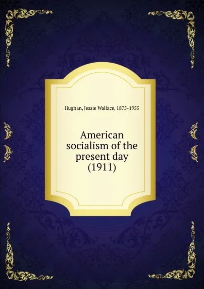 Обложка книги American socialism of the present day, H.J. Wallace