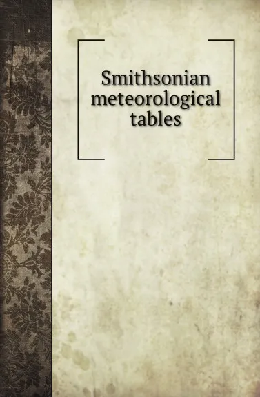 Обложка книги Smithsonian meteorological tables, Smithsonian Institution