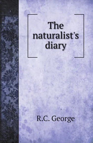Обложка книги The naturalists diary, R.C. George