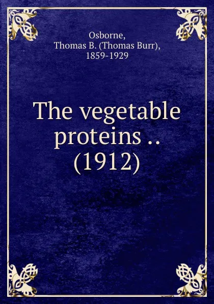 Обложка книги The vegetable proteins, T.B.Osborne