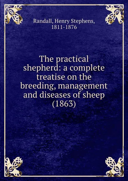 Обложка книги The practical shepherd: a complete treatise on the breeding, management and diseases of sheep, R.H. Stephens